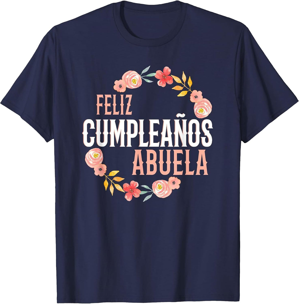 Feliz Cumpleaños Abuela Happy Birthday Abuela Floral Arch T-Shirt - Navy Blue