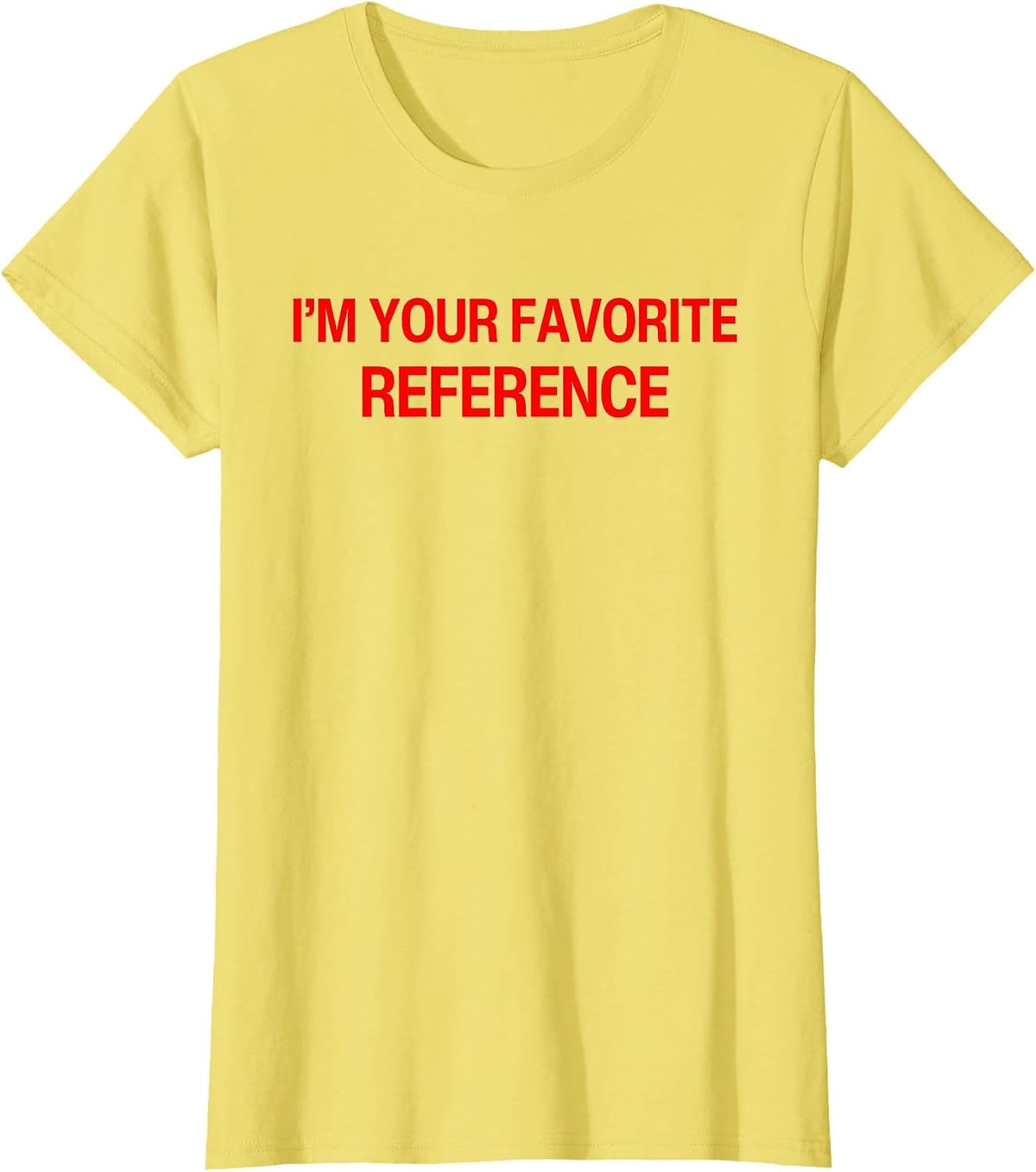 I'm Your Favorite Reference Baby - Funny Sarcasm Statatement T-Shirt - Lemon Yellow