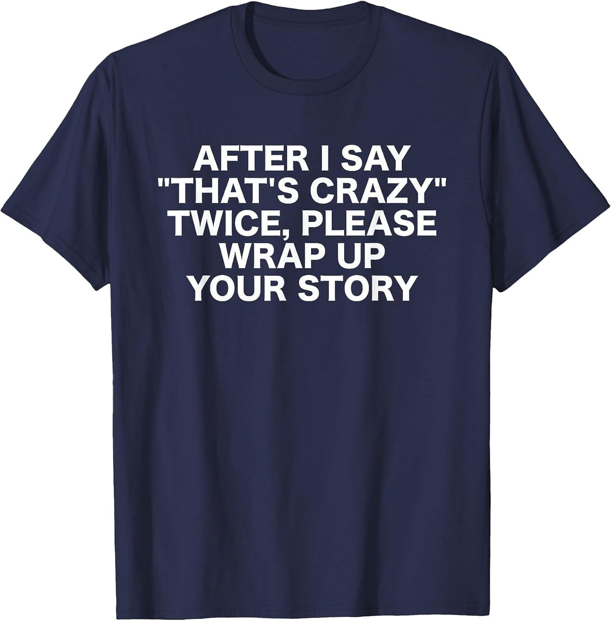 After I Say That's Crazy Twice - Sarcastic Funny Statement T-Shirt - Navy Blue