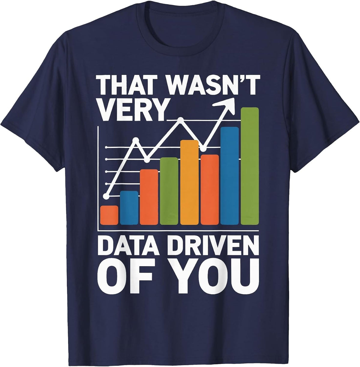 that Wasn't Very Data Driven of You T-Shirt - Navy Blue