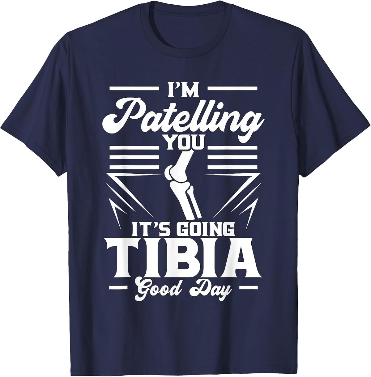 I'm Patelling You It's Going Tibia Good Day Doctor Puns T-Shirt - Navy Blue