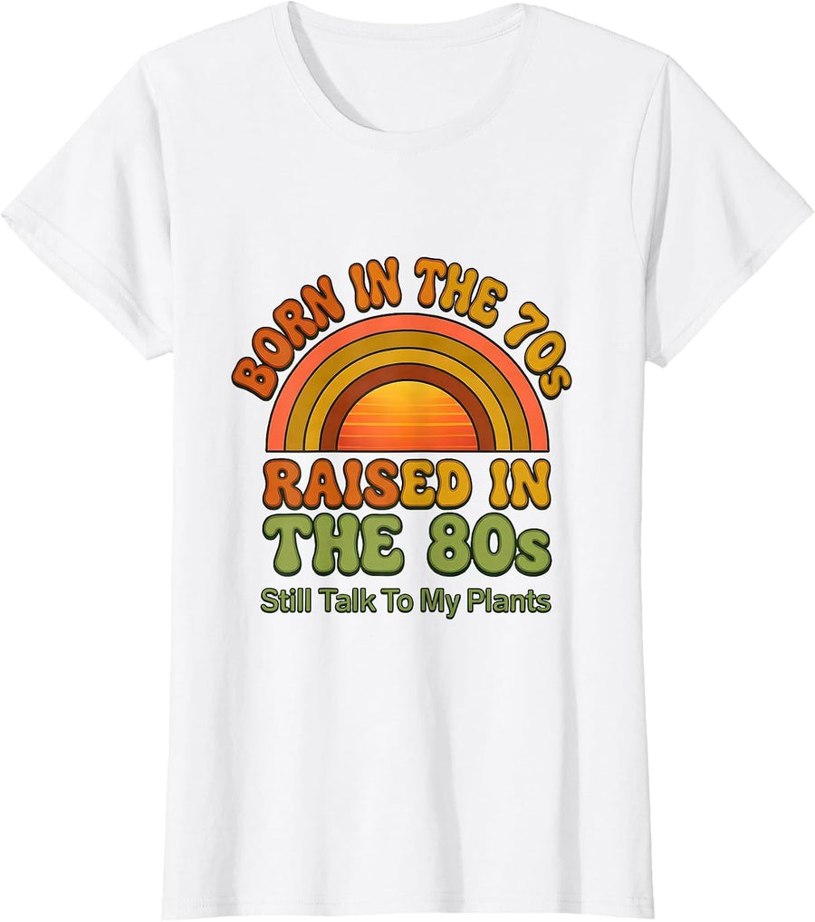 Women's Born In The 70s, Raised In The 80s, Still Talk To My Plants T-Shirt - White