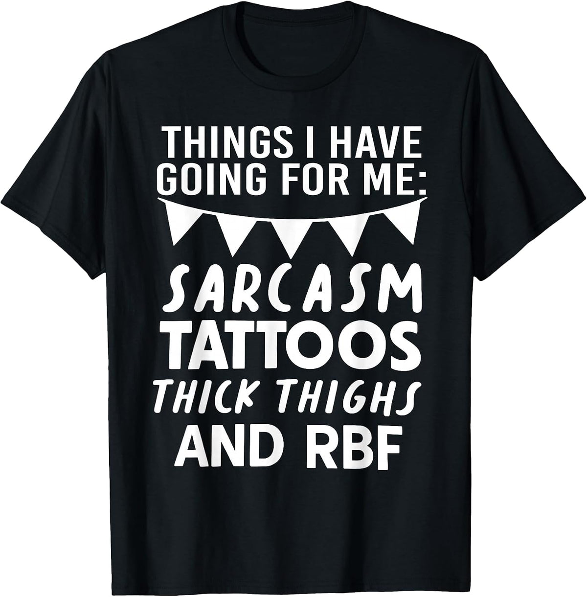 Things I Have Going for Me Sarcasm Tattoos Thick Thighs T-Shirt - Black