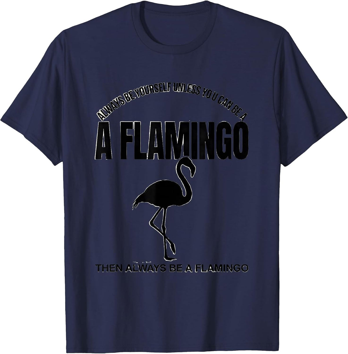 Always Be Yourself Unless You Can Be A Flamingo Funny Animal T-Shirt - Navy Blue