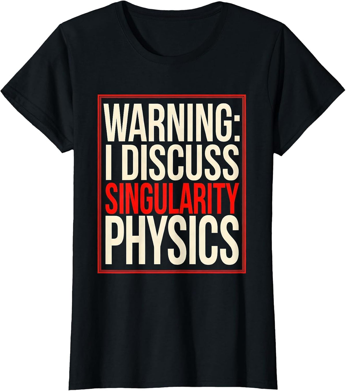 Warning: I Discuss Singularity Physics Science Nerd Gift T-Shirt - Black