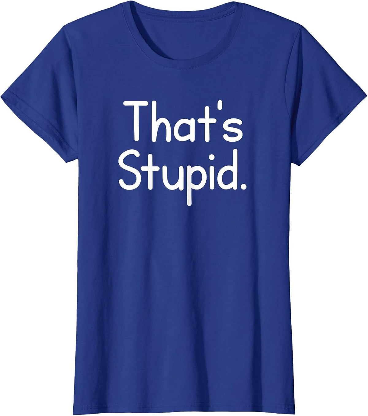 That's Stupid, Funny, Jokes, Sarcastic Sayings T-Shirt - Royal Blue