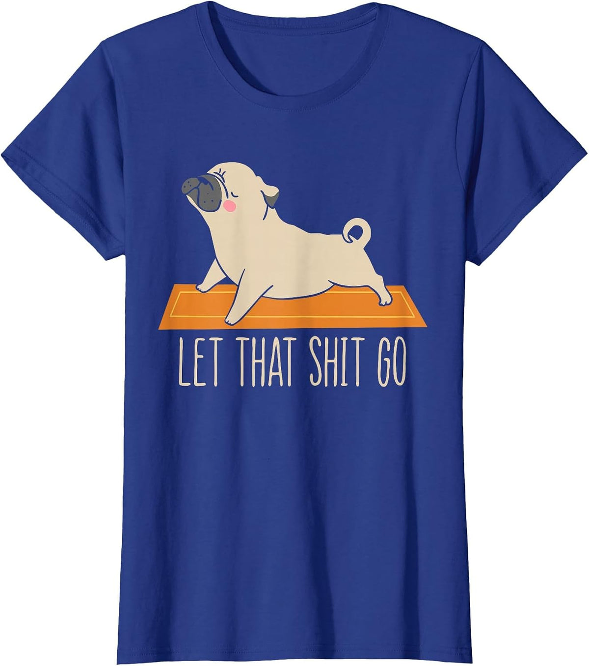 Funny Pug Yoga Let that Shit Go Meditation T-Shirt - Royal Blue