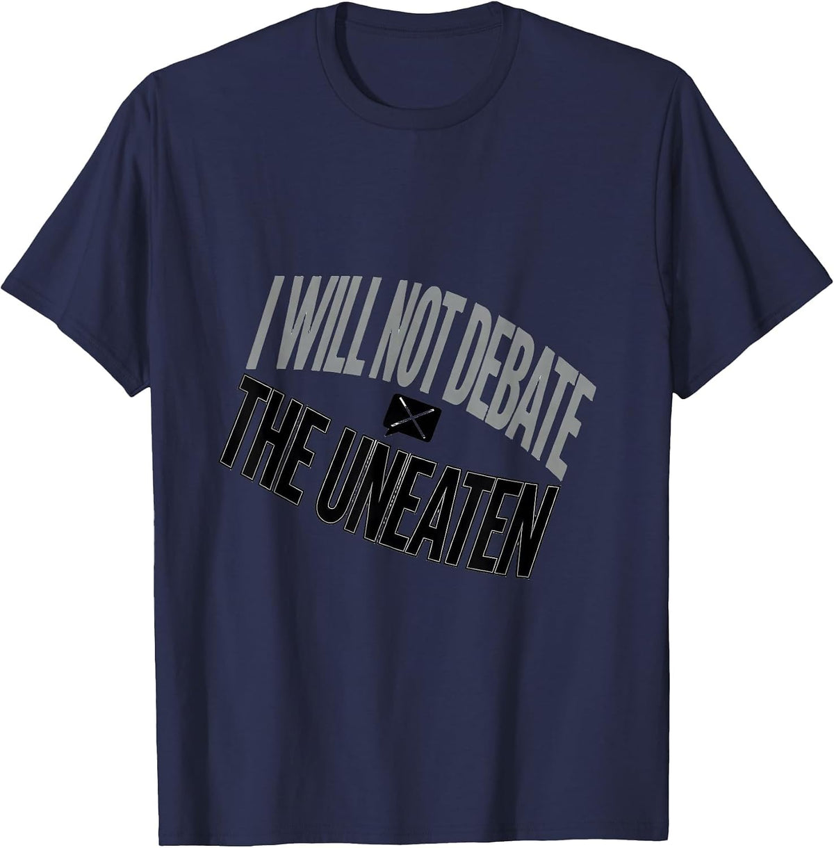 I Will Not Debate The Uneaten Funny Sarcastic Humor T-Shirt - Navy Blue