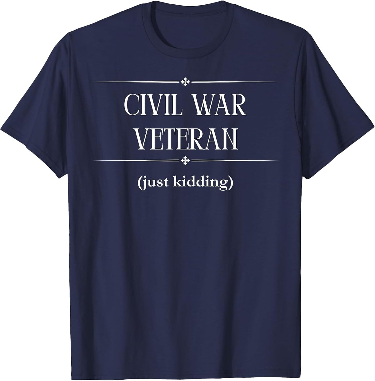 Civil War Veteran - Just Kidding T-Shirt - Navy Blue