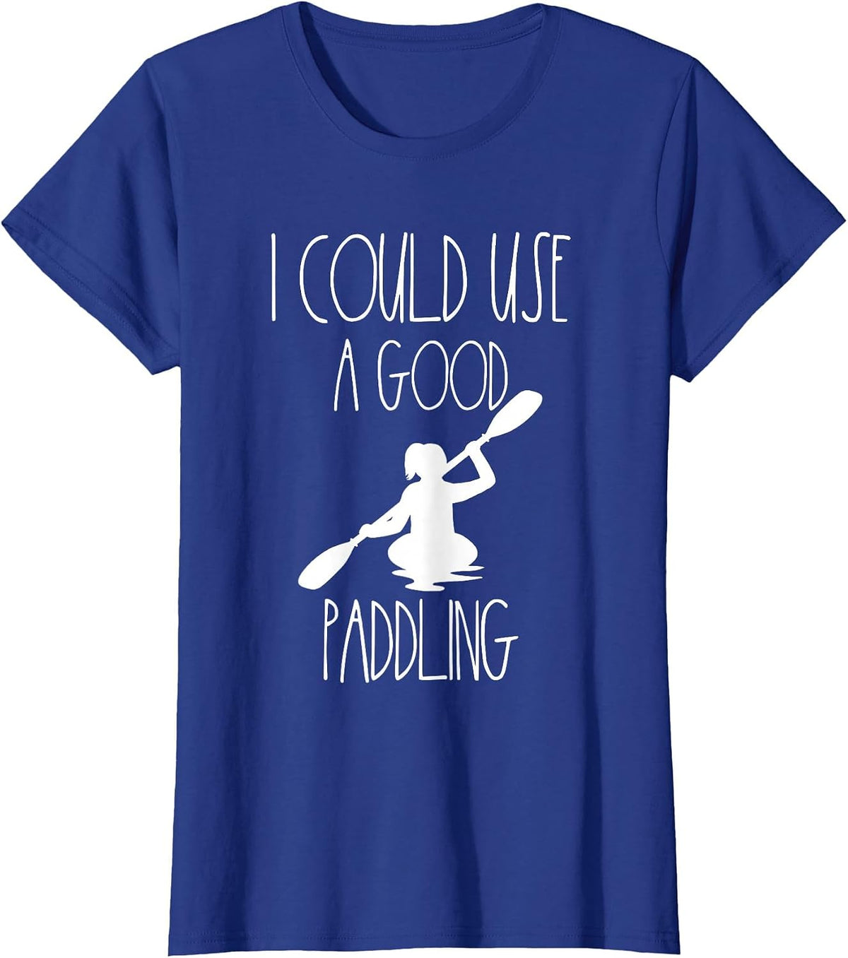 Kayaking Gear Women Kayak Lovers I Could Use A Good Paddling T-Shirt - Royal Blue