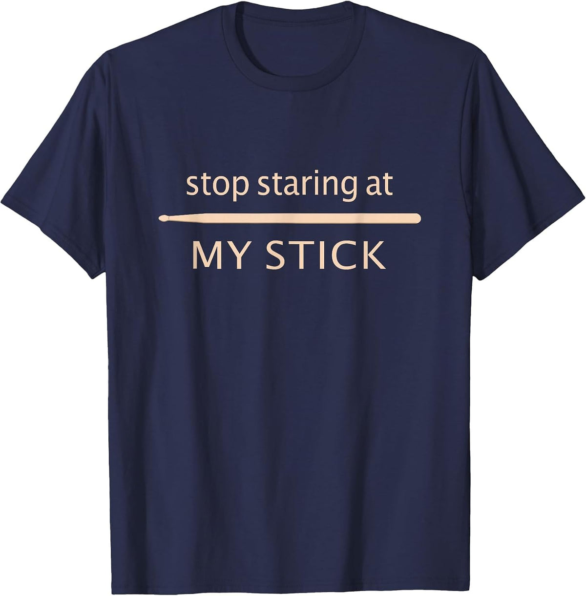 Funny Drumming - Stop Staring At My Stick - Drummer T-Shirt - Navy Blue