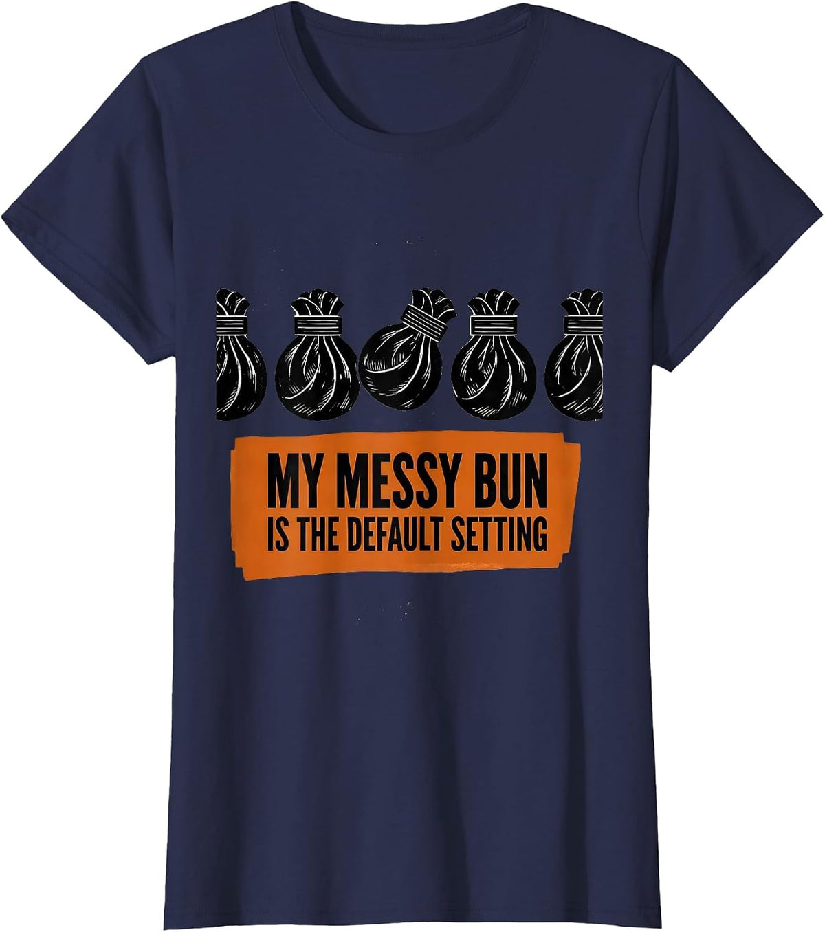 Women's My Messy Bun Is The Default Setting Funny Mom Humor T-Shirt - Navy Blue