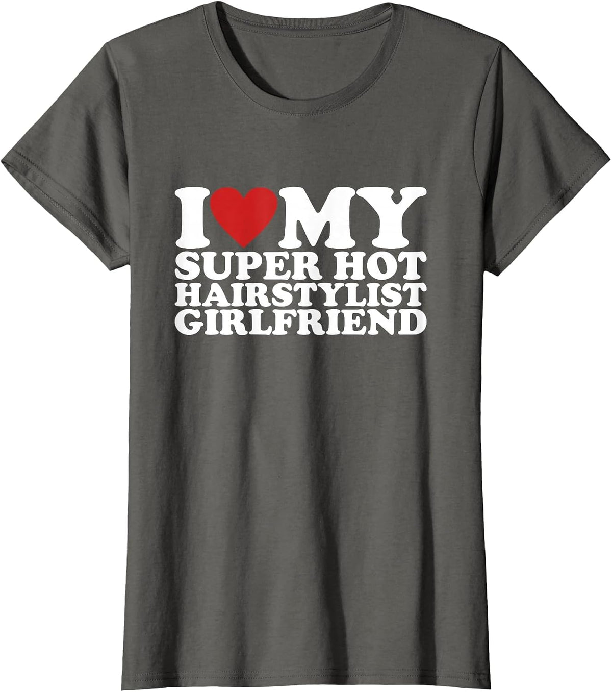 I Love My Super Hot Hairstylist Girlfriend T-Shirt - Asphalt Grey