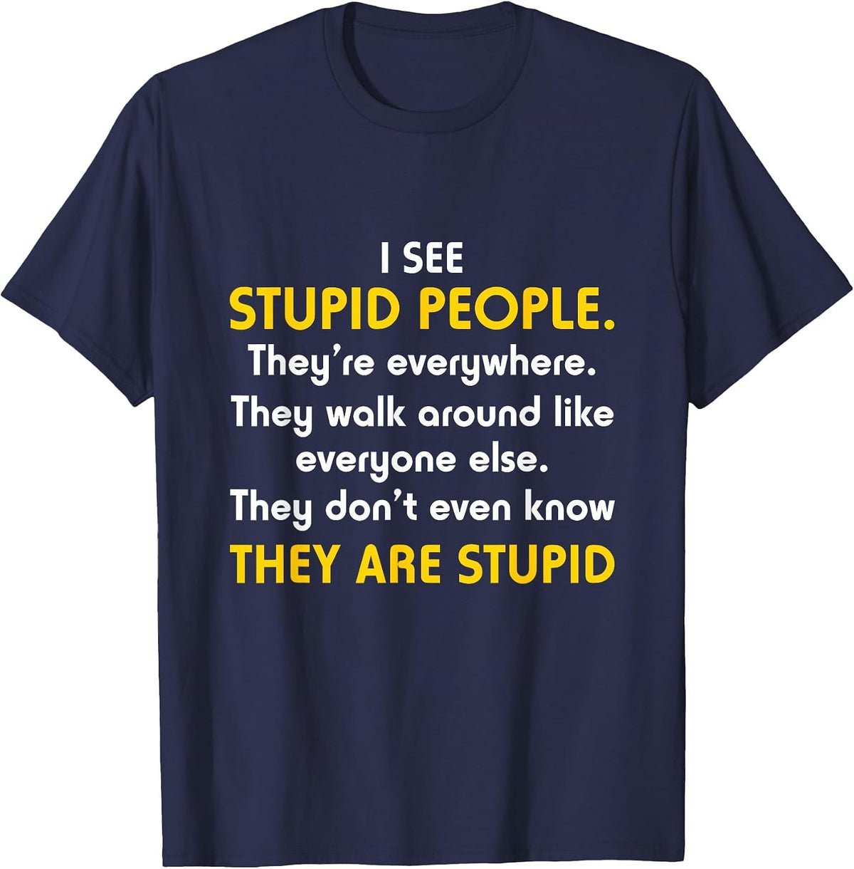 I See Stupid People They're Everywhere T Shirt T-Shirt - Navy Blue