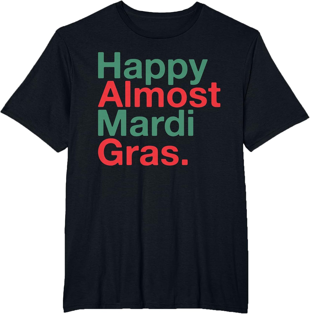 Happy Almost Mardi Gras Funny T-Shirt - Black