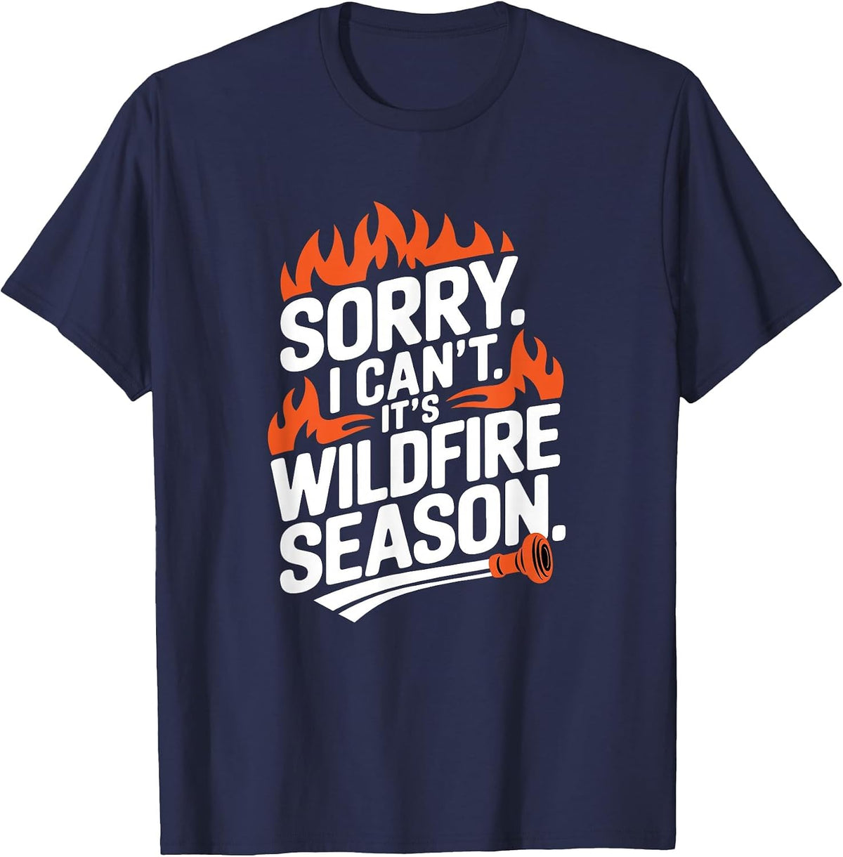 Sorry I Can't It's Wildfire Season, Forrest Firefighter T-Shirt - Navy Blue