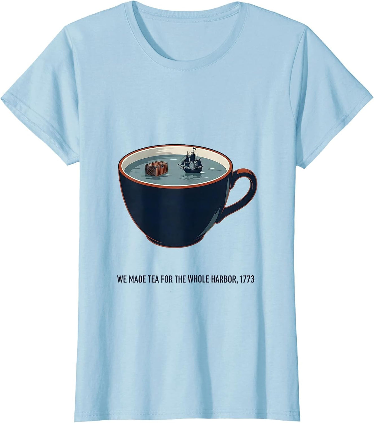 Women's We Made Tea For The Whole Harbor, 1773 History Teacher Funny T-Shirt - Baby Blue