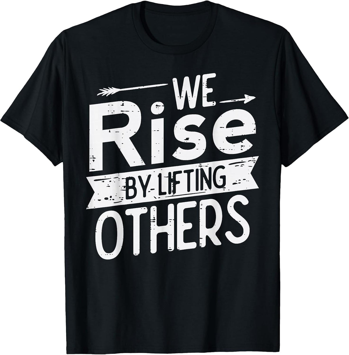 We Rise By Lifting Others Motivational Saying Men Women Kids T-Shirt - Black