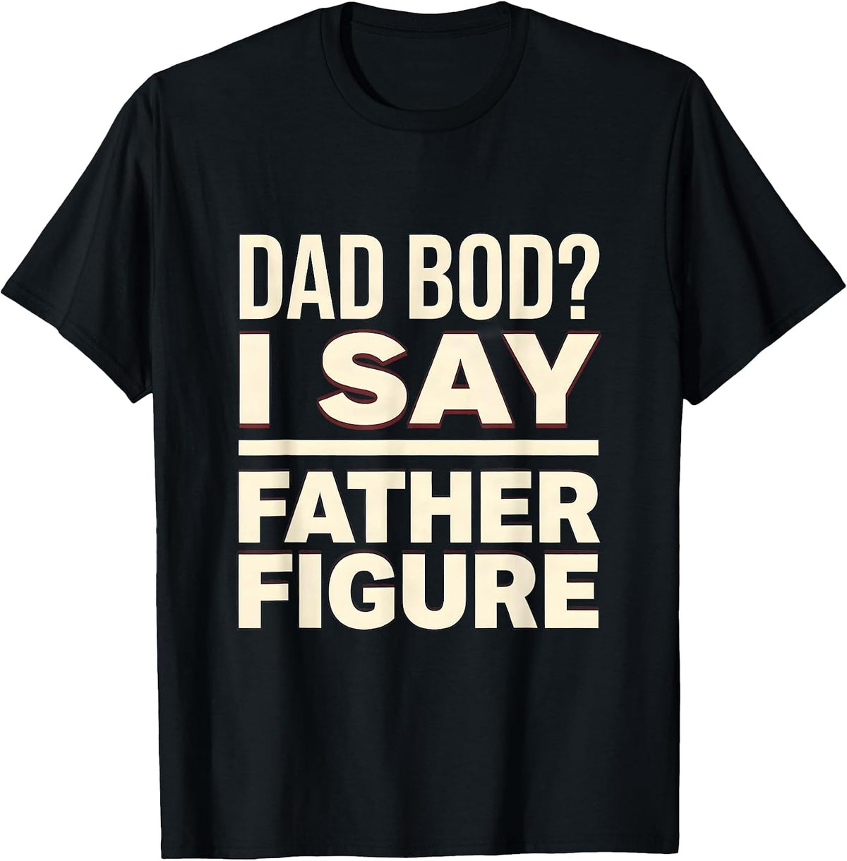 Men's Dad Bod? I Say Father Figure Funny Dad Gift Vintage T-Shirt - Black