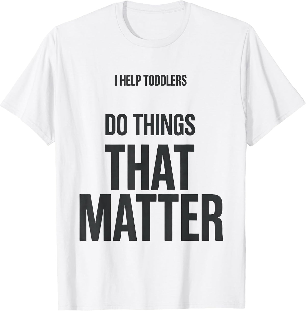 Men's I Help Toddlers Do Things That Matter Teacher Preschool T-Shirt - White