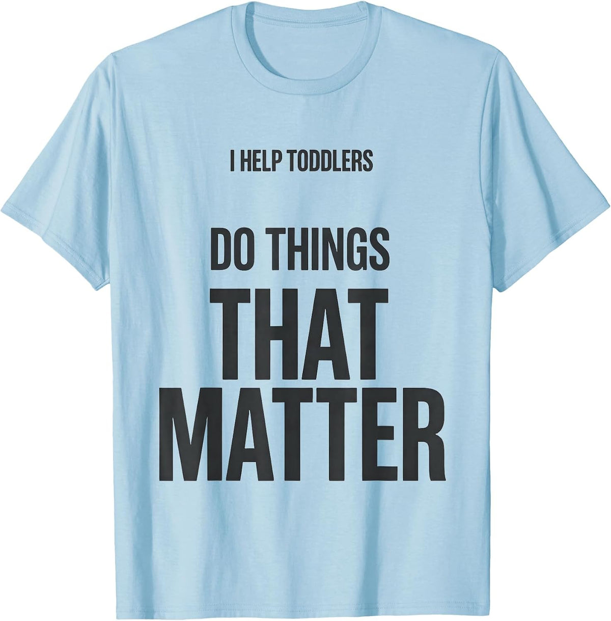 Men's I Help Toddlers Do Things That Matter Teacher Preschool T-Shirt - Baby Blue