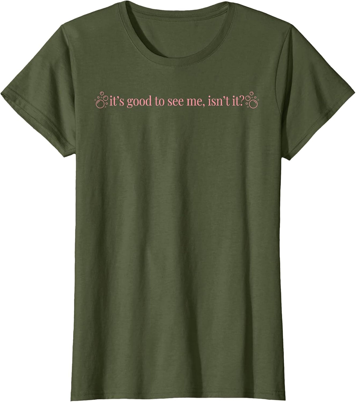 It's Good to See Me Isn't It T-Shirt - Olive Green