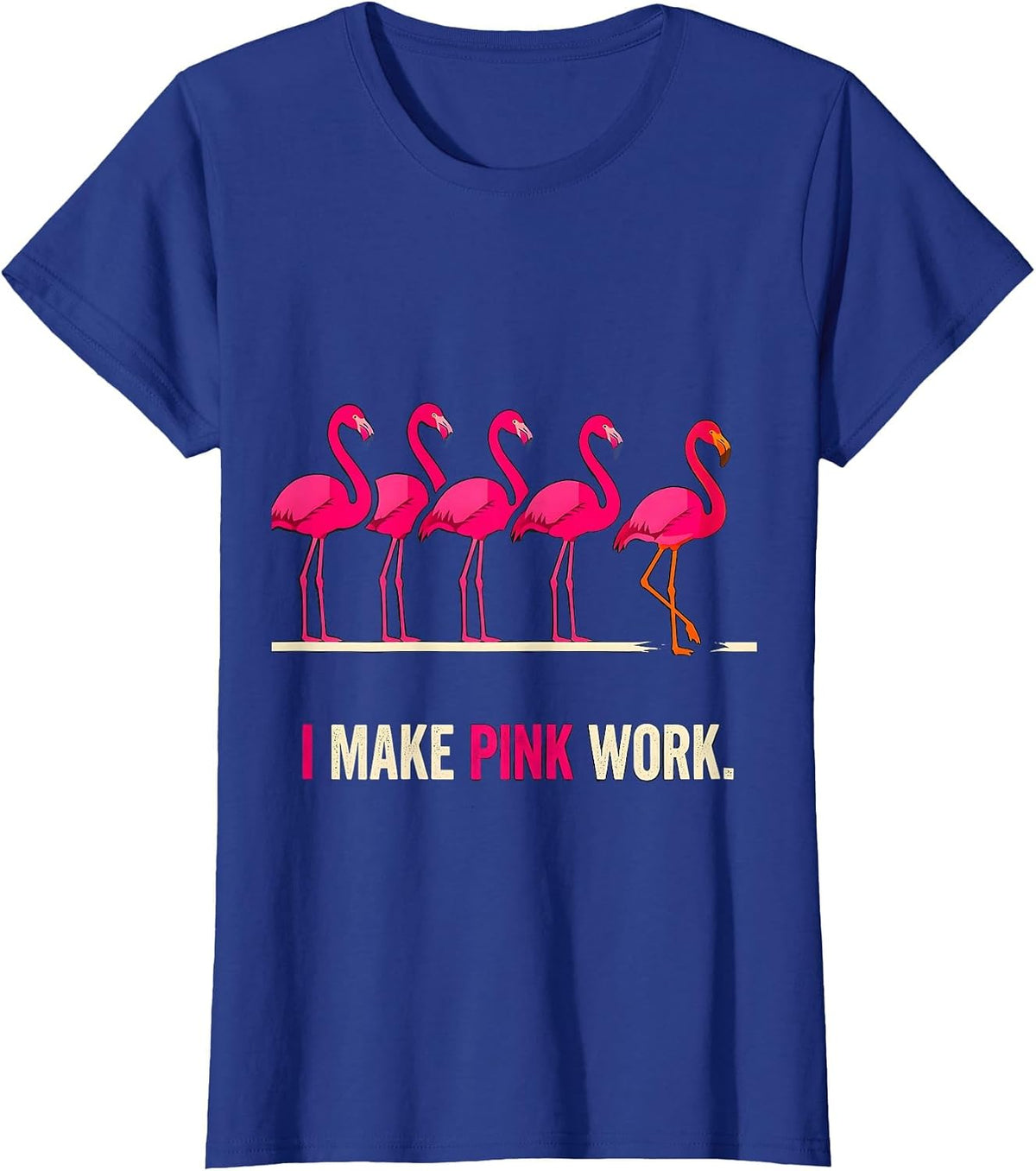Women's I Make Pink Work Funny Pink Flamingo Bird Lover Novelty T-Shirt - Royal Blue
