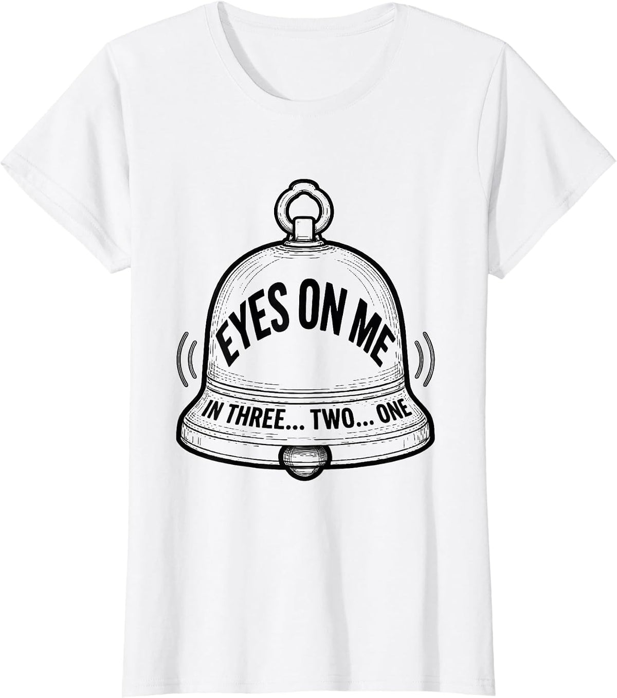 Eyes On Me In Three... Two... One Funny Teacher Appreciation T-Shirt - White