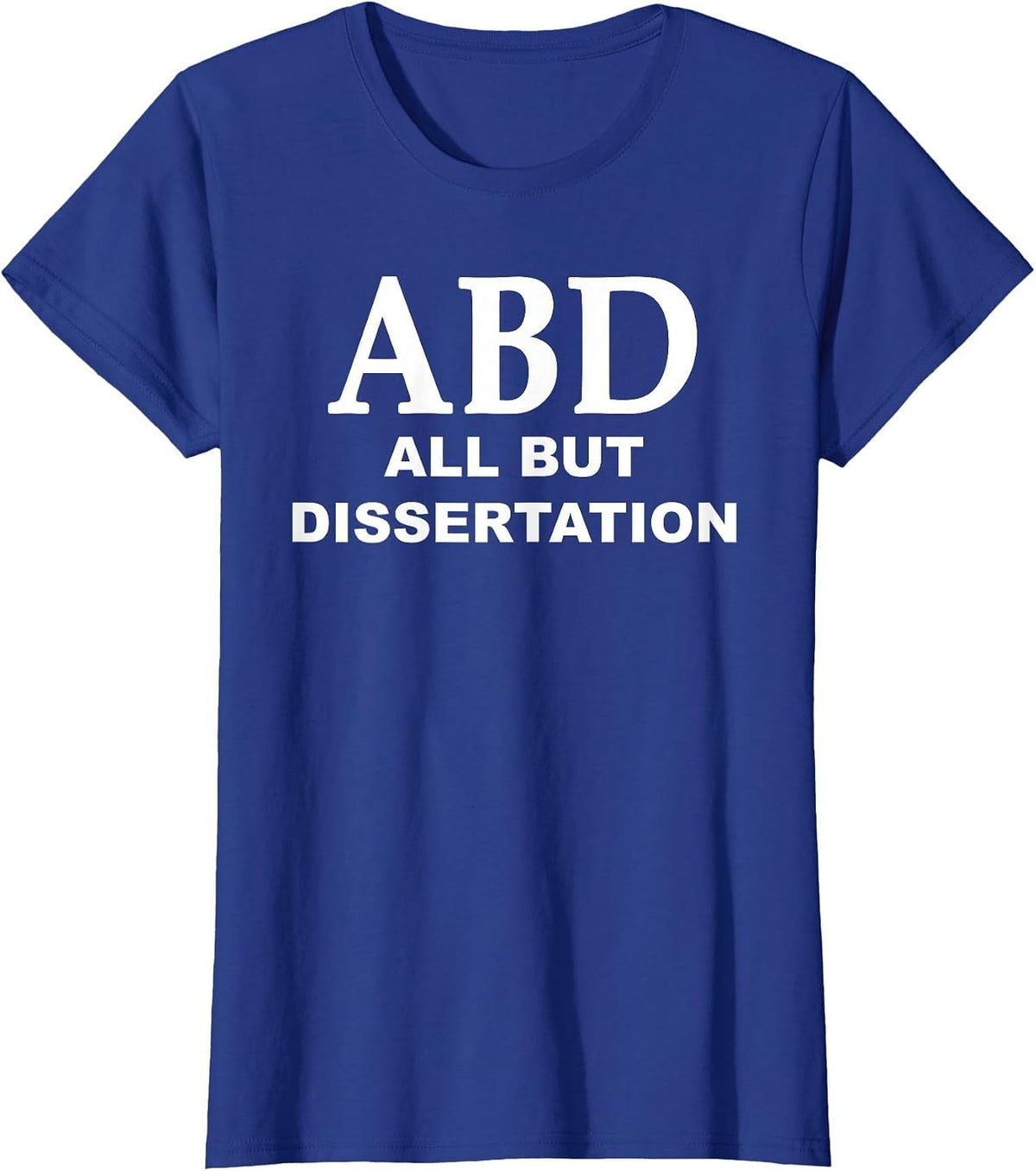 ABD All But Dissertation Phd Doctoral Candidate Graduate T-Shirt - Royal Blue