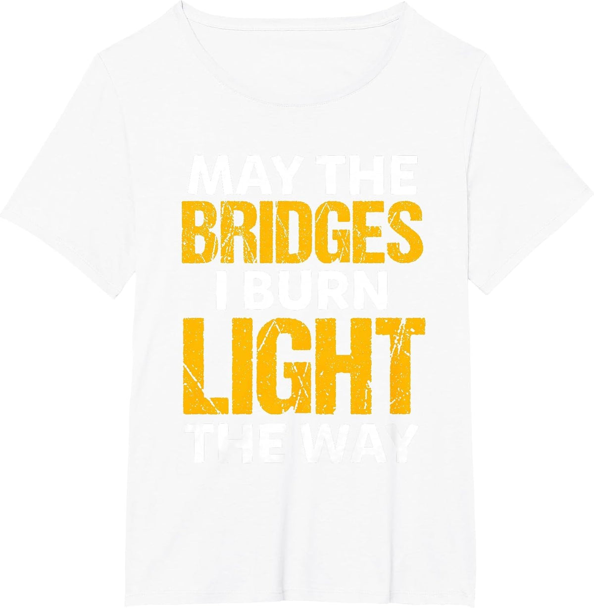 Encouragement May The Bridges I Burn Light the Way Sayings T-Shirt - White