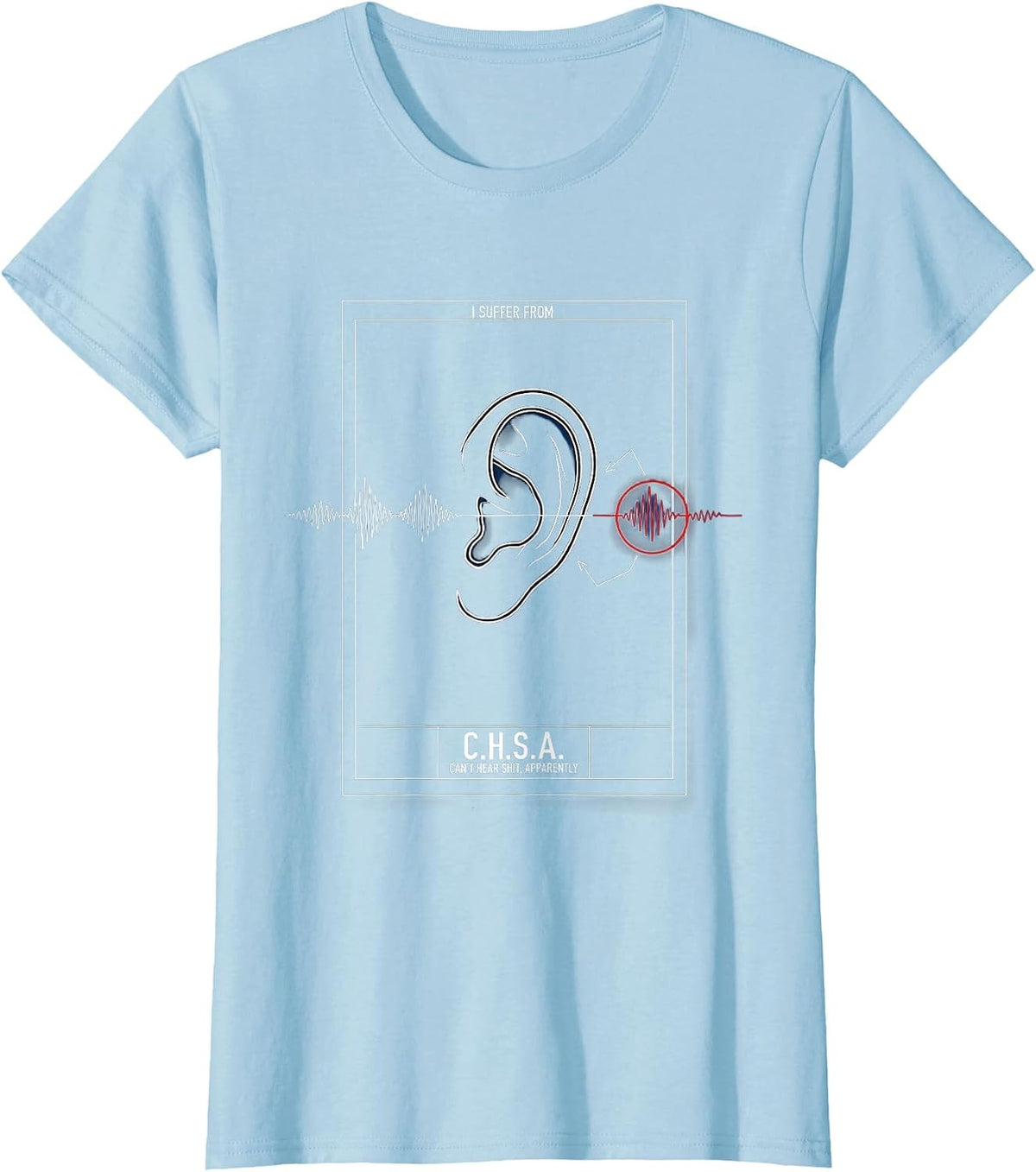 I Suffer From C.H.S.A. Funny Hearing Loss T-Shirt - Baby Blue