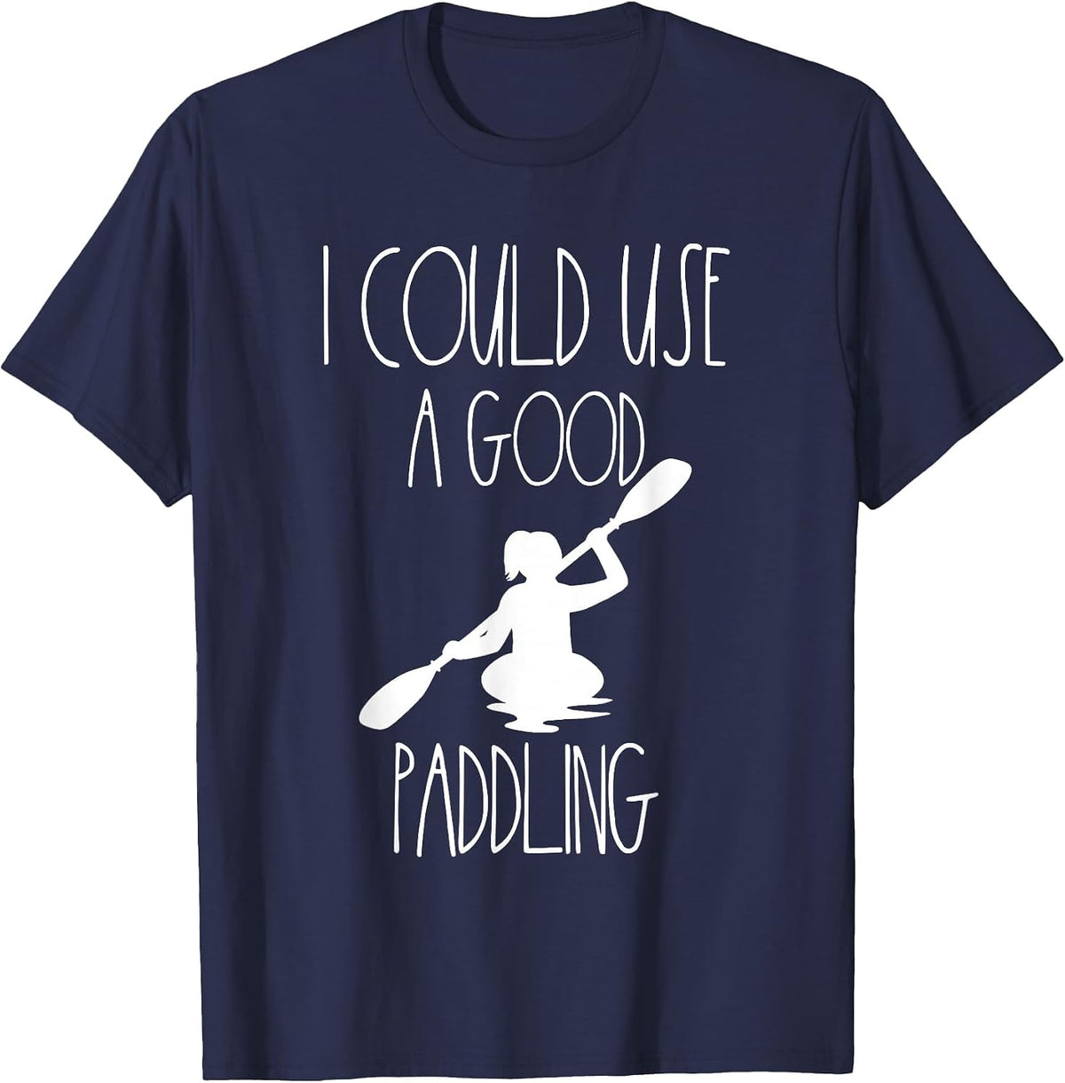 Kayaking Gear Women Kayak Lovers I Could Use A Good Paddling T-Shirt - Navy Blue