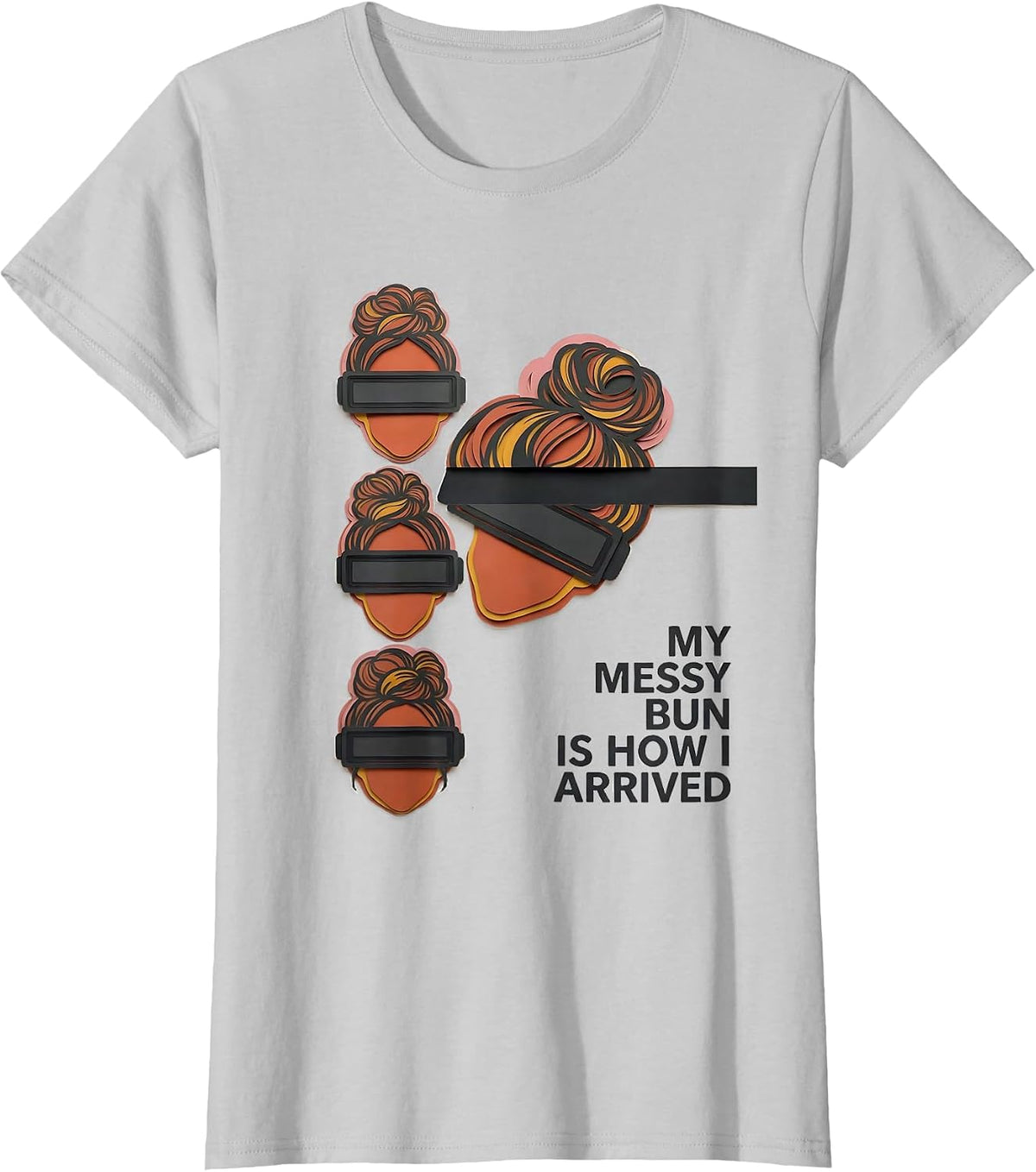 My Messy Bun Is How I Arrived Funny Mom Humor T-Shirt - Silver Grey