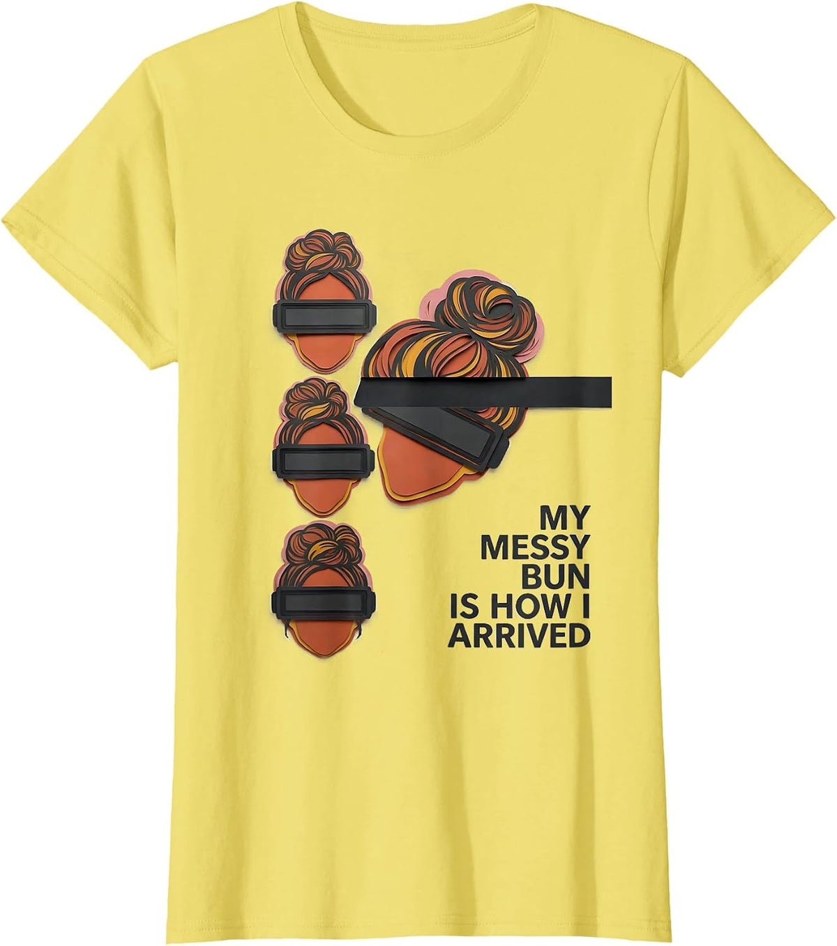 My Messy Bun Is How I Arrived Funny Mom Humor T-Shirt - Lemon Yellow