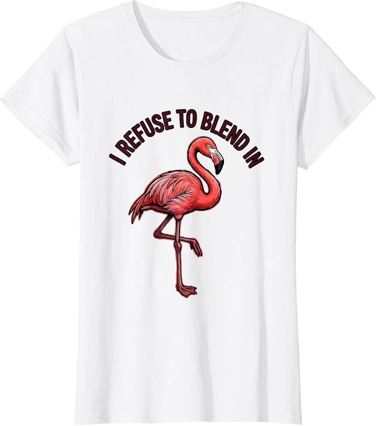 I Refuse To Blend In Flamingo Novelty Bird Lover Humor T-Shirt - White