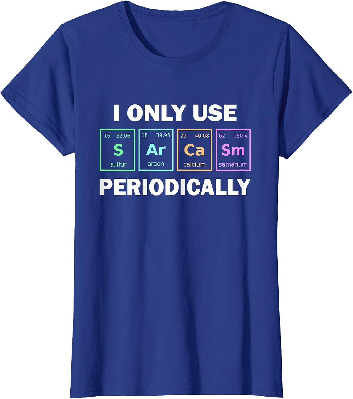 I Only Use Sarcasm Periodically Funny Chemistry Student T-Shirt - Royal Blue