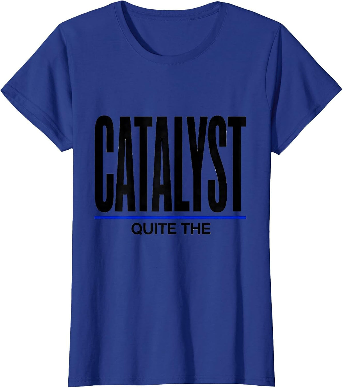 Women's Quite The Catalyst Minimalist Chemistry Nerd Humor T-Shirt - Royal Blue