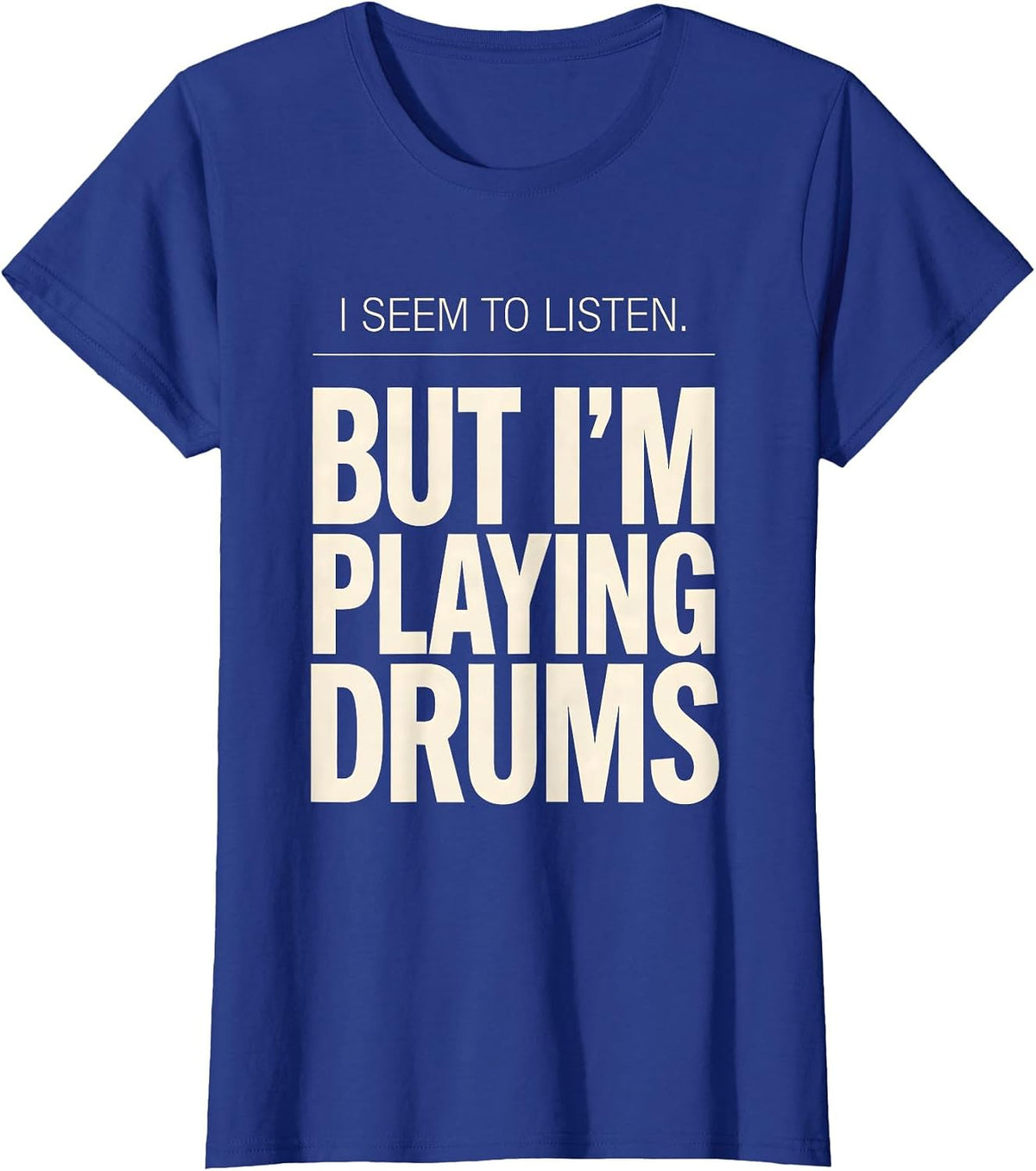 Women's I Seem To Listen, But I'm Playing Drums Funny Drummer T-Shirt - Royal Blue