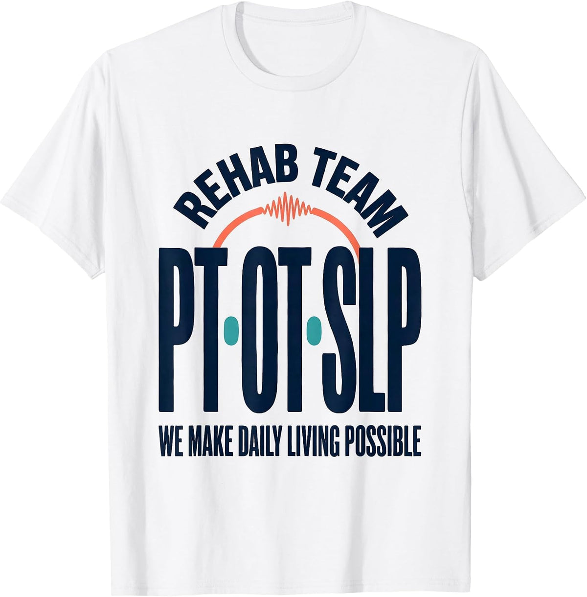 Men's Rehab Team PT-OT-SLP We Make Daily Living Possible Therapy T-Shirt - White