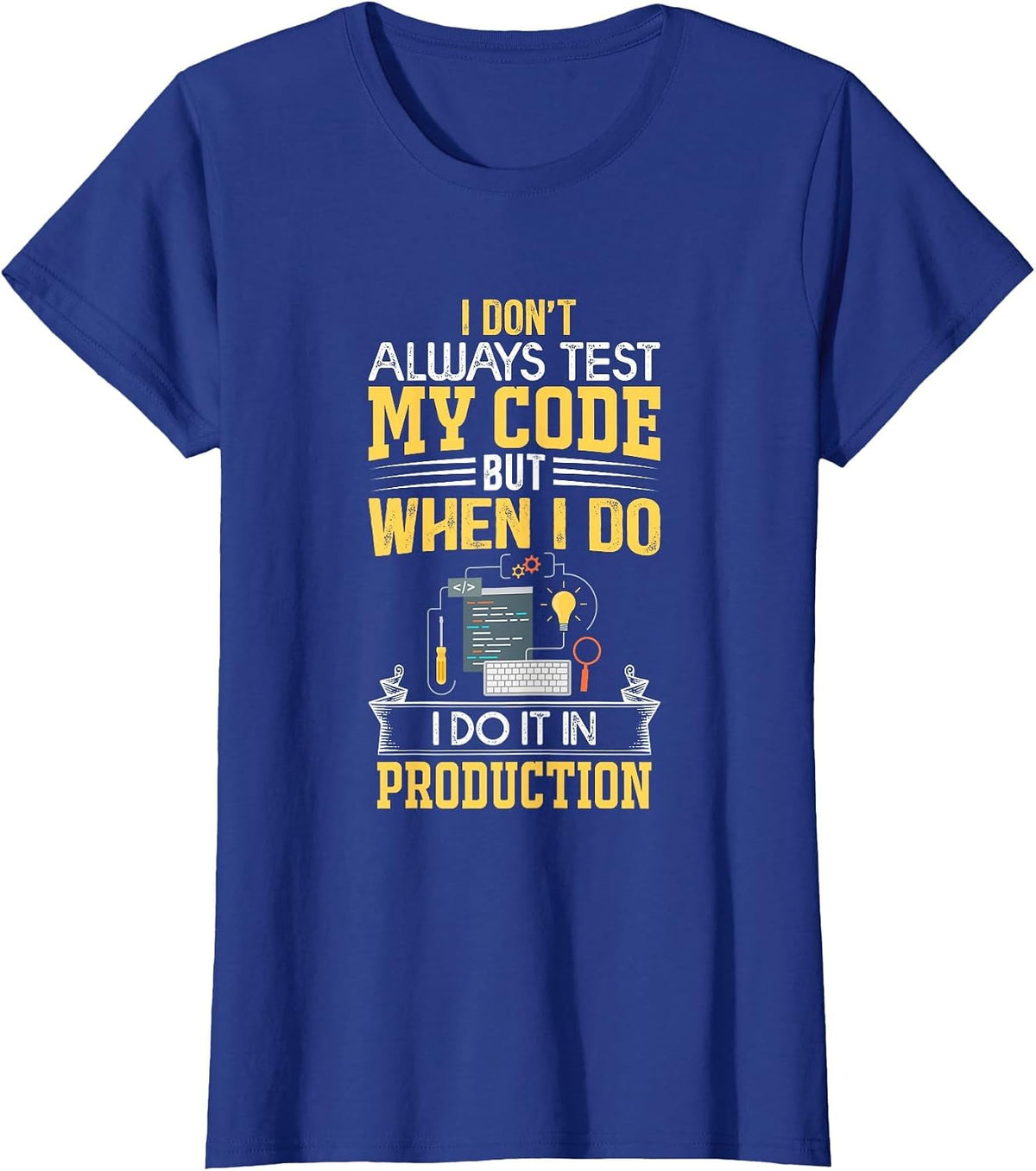 I Don't Always Test My Code - Only in Prod Funny Coders' T-Shirt - Royal Blue