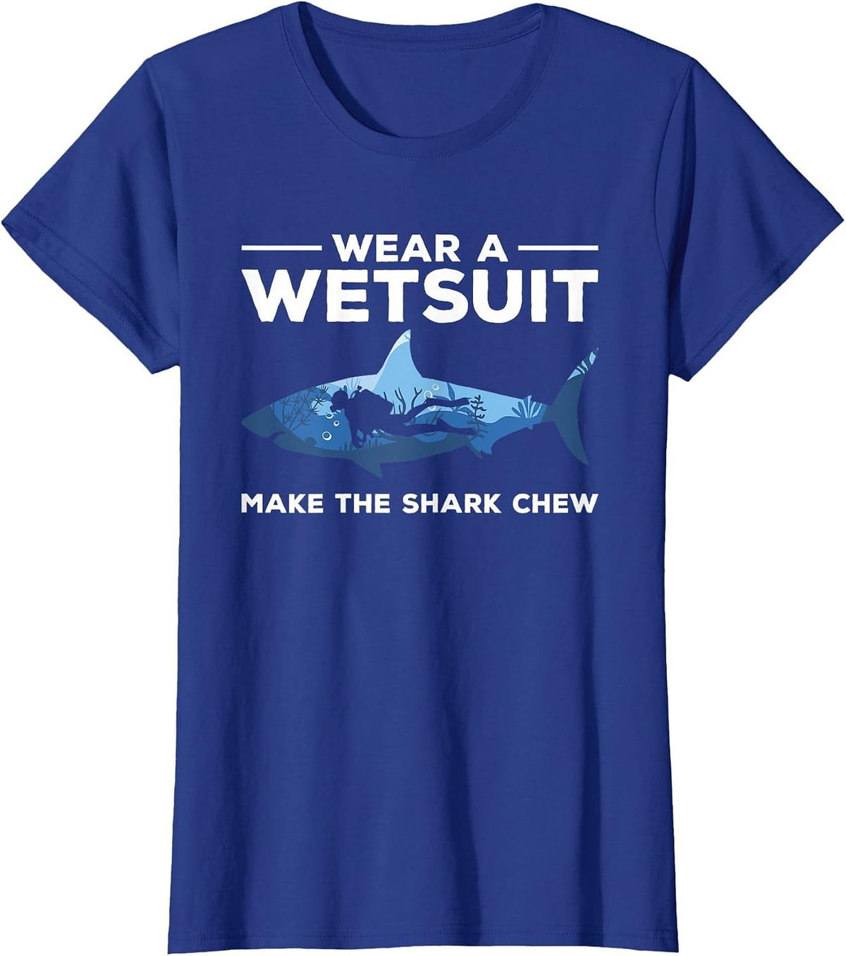 Wear A Wetsuit Make The Shark Chew Scuba Diving Diver T-Shirt - Royal Blue
