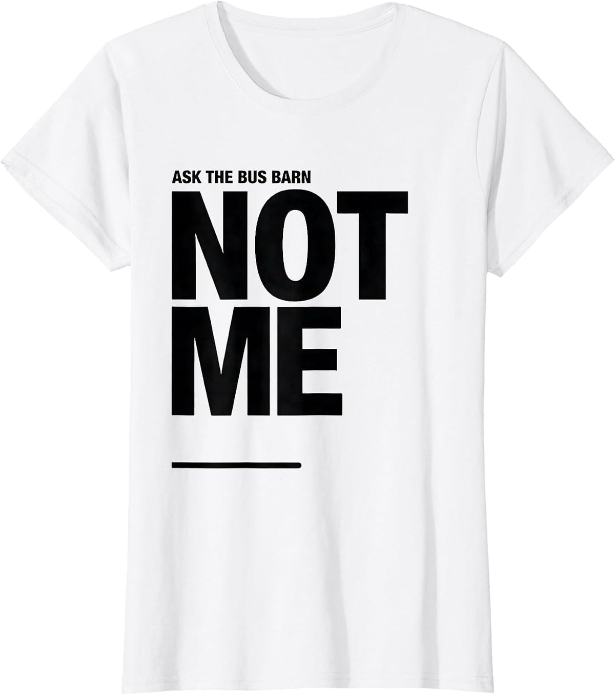 Ask The Bus Barn, Not Me Funny School Bus Driver Gift T-Shirt - White