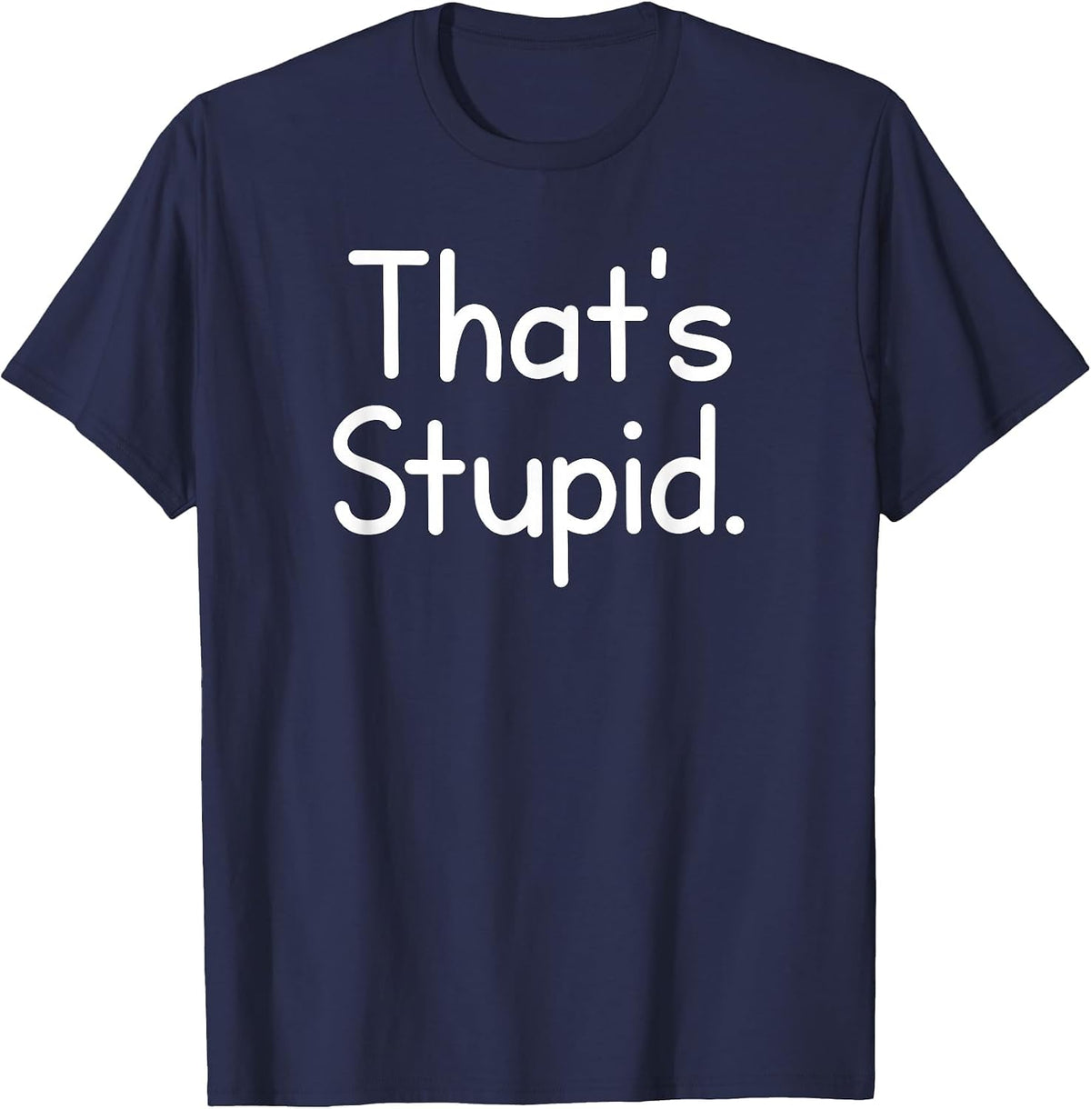 That's Stupid, Funny, Jokes, Sarcastic Sayings T-Shirt - Navy Blue