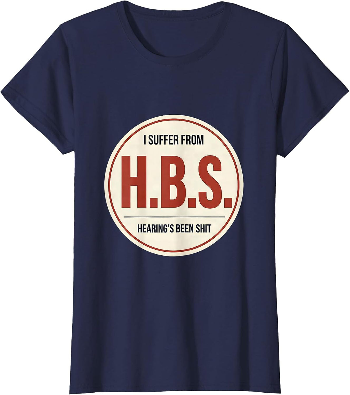 Women's I Suffer From H.B.S. — Hearing's Been Shit Funny T-Shirt - Navy Blue