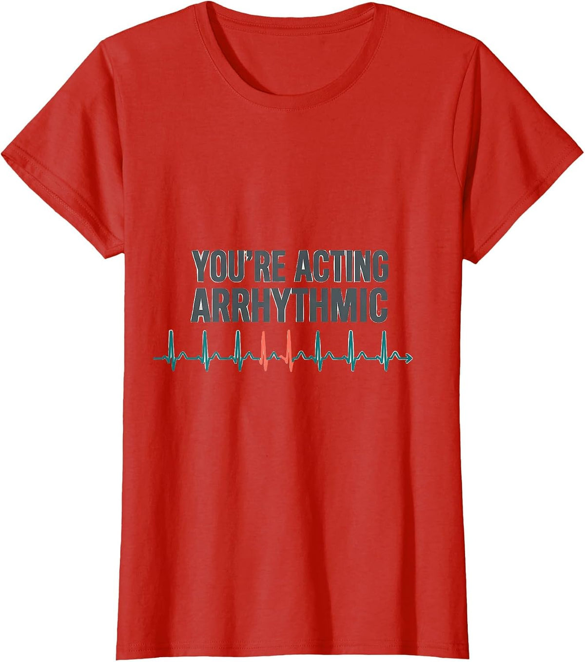 You're Acting Arrhythmic Funny Cardiac Tech EKG Nurse Humor T-Shirt - Red