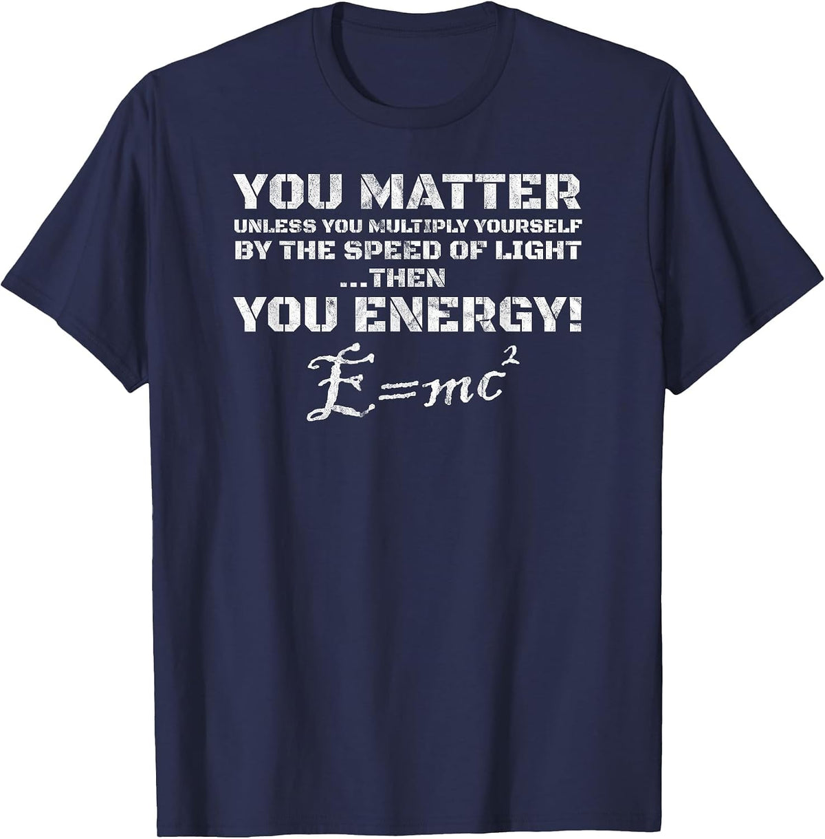 E=MC2 You Matter Then You Energy T-Shirt Light Theory Physics T-Shirt - Navy Blue