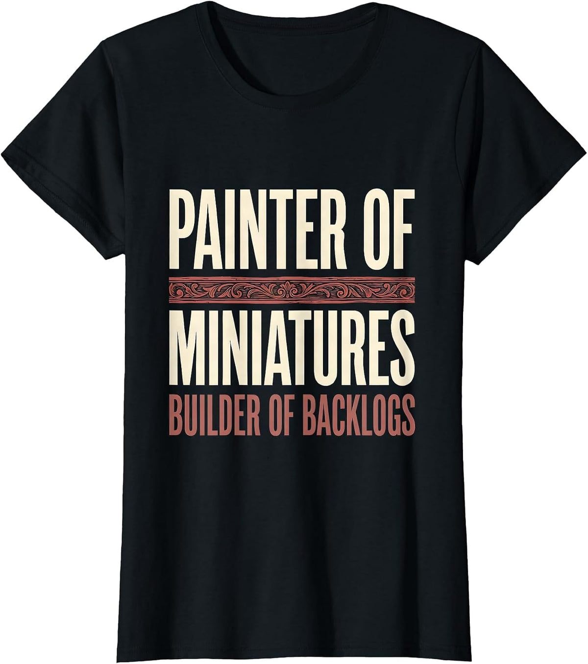 Painter Of Miniatures, Builder Of Backlogs Funny T-Shirt - Black