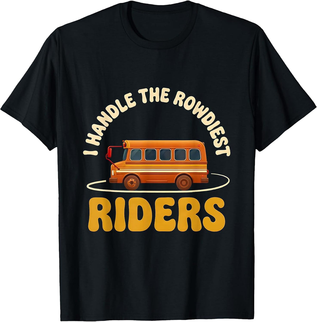 Men's I Handle The Rowdiest Riders Funny School Bus Driver T-Shirt - Black