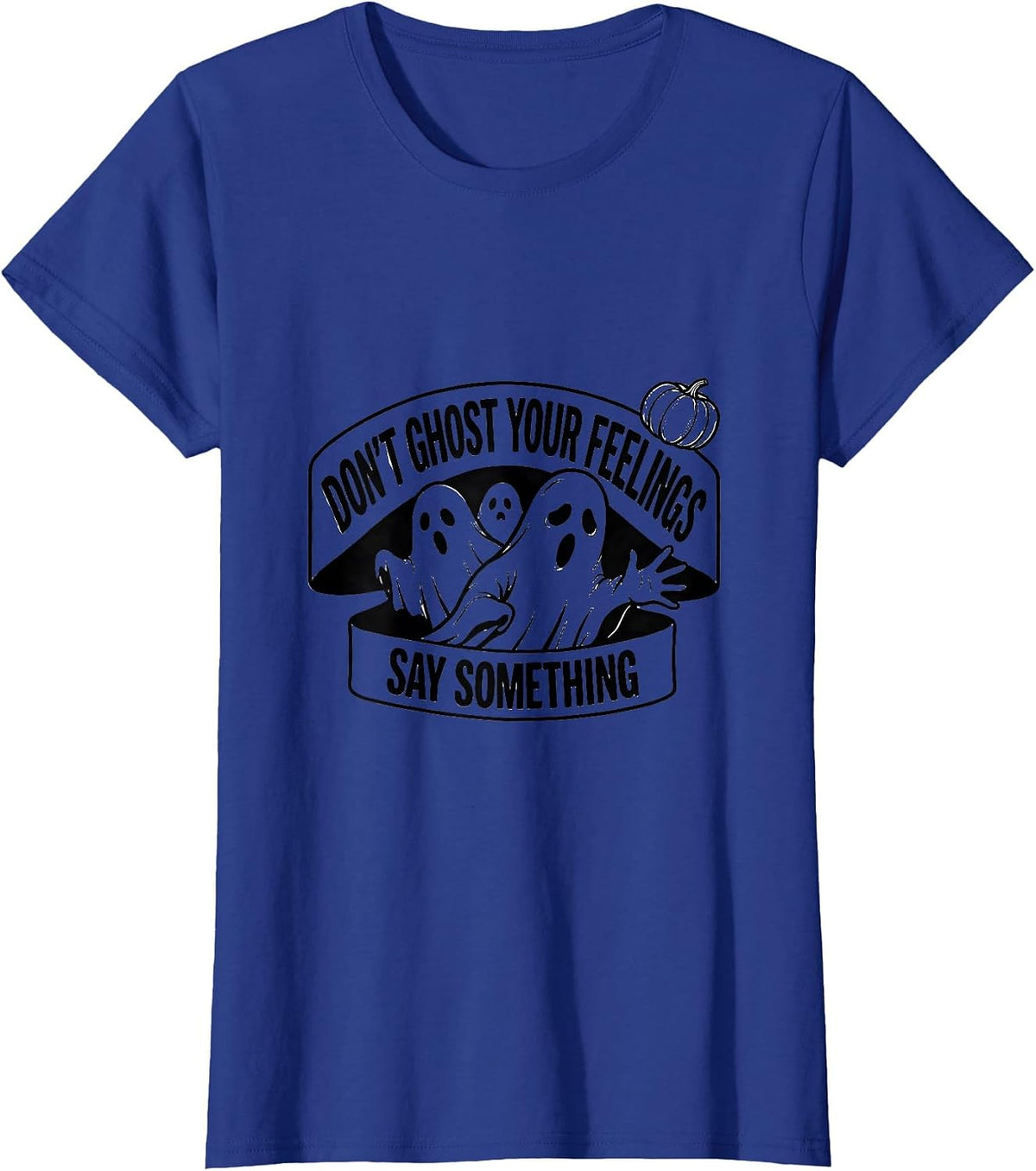 Women's Don't Ghost Your Feelings, Say Something Halloween T-Shirt - Royal Blue