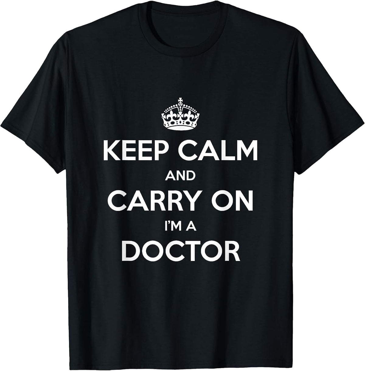 Keep Calm and Carry On I’m a Doctor - Funny T-Shirt - Black